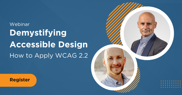 Blue rectangle containing two headshots of our speakers, Luca Boskin and Jason Taylor. The text says webinar, Demystifying Accessible Design How to Apply WCAG 2.2. There is an orange bar letting you know that you must register for this free event.