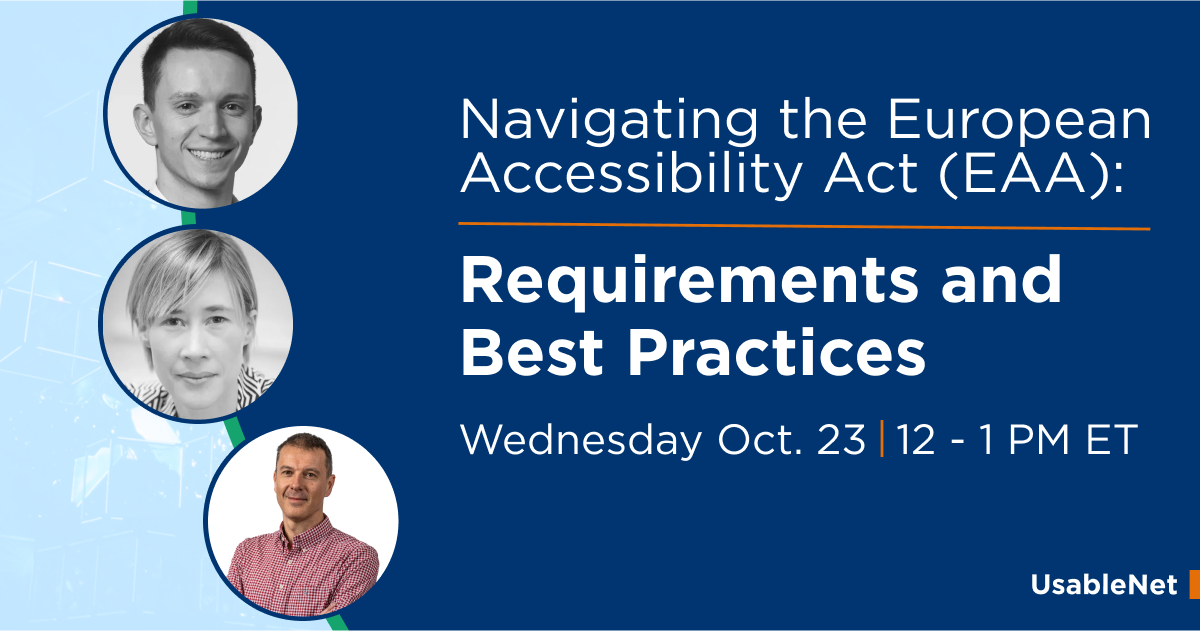 Headshots of the presenters Tom Gates, Sophie Goossens, and Michele Lucchinni. Text reads: Navigating the European Accessibility Act (EAA): Requirements and Best Practices. Wednesday, Oct. 23 | 12-1 PM ET. UsableNet 